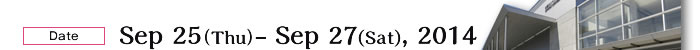 Date: Sep 25（Thu）- Sep 27(Sat),2014