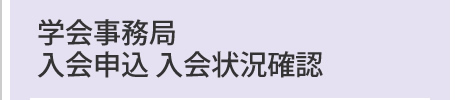 学会事務局 
入会申込 入会状況確認