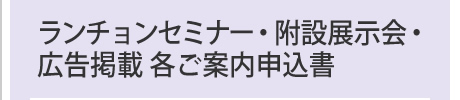 ランチョンセミナー・附設展示会・
広告掲載 各ご案内申込書